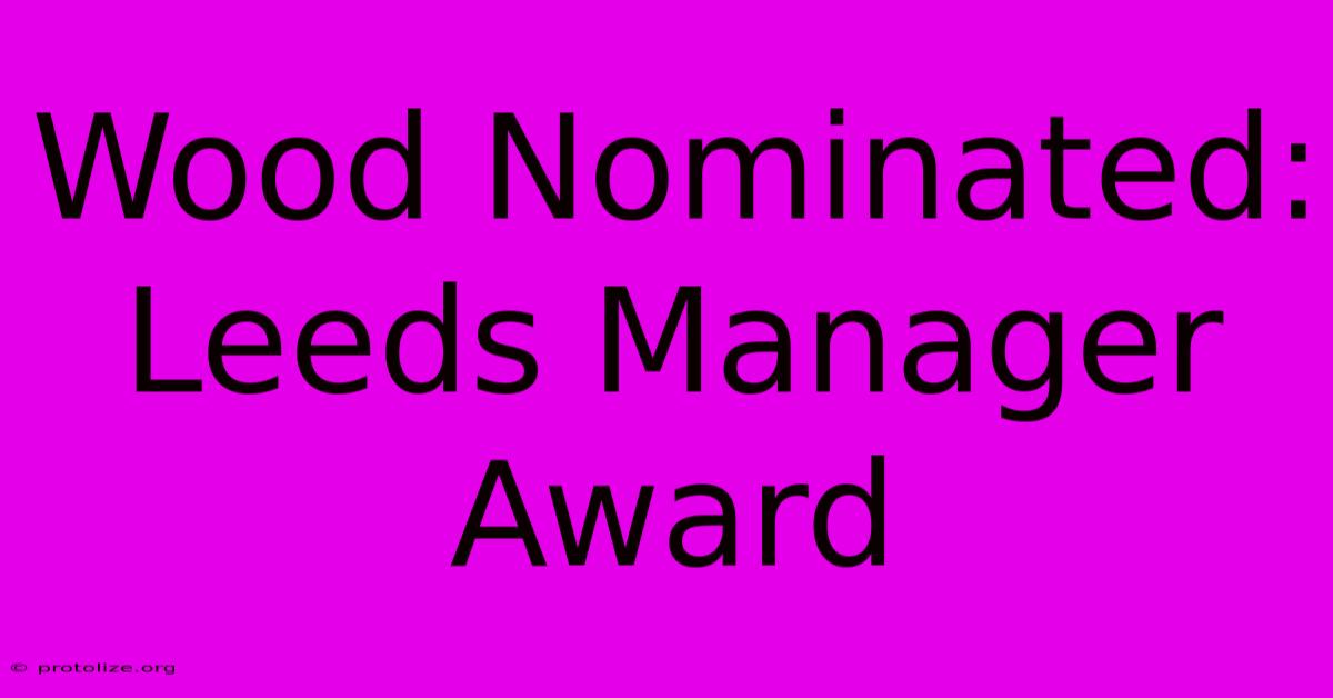 Wood Nominated: Leeds Manager Award Wood Nominated: Leeds Manager Award