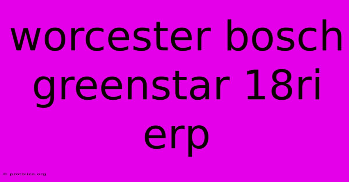 Worcester Bosch Greenstar 18ri Erp Worcester Bosch Greenstar 18ri Erp