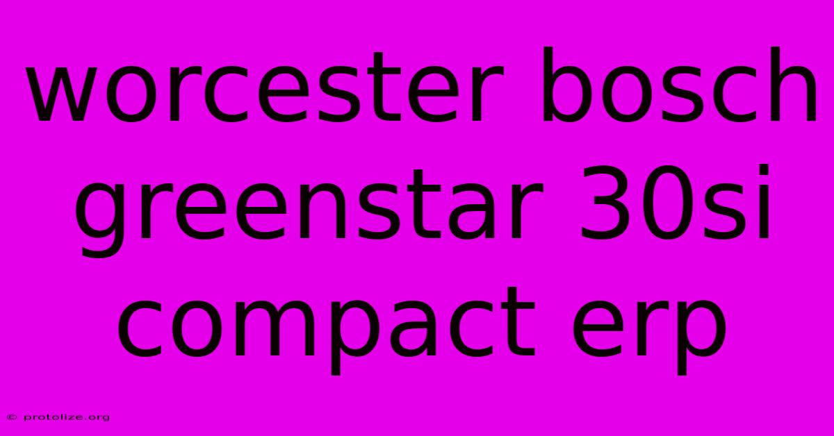 Worcester Bosch Greenstar 30si Compact Erp
