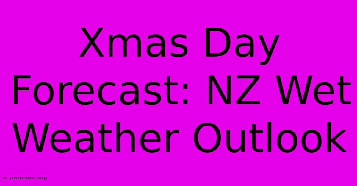 Xmas Day Forecast: NZ Wet Weather Outlook Xmas Day Forecast: NZ Wet Weather Outlook