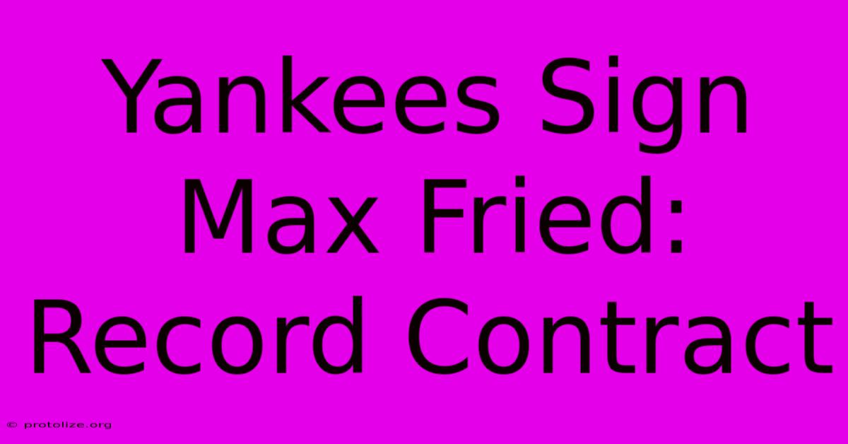Yankees Sign Max Fried: Record Contract Yankees Sign Max Fried: Record Contract