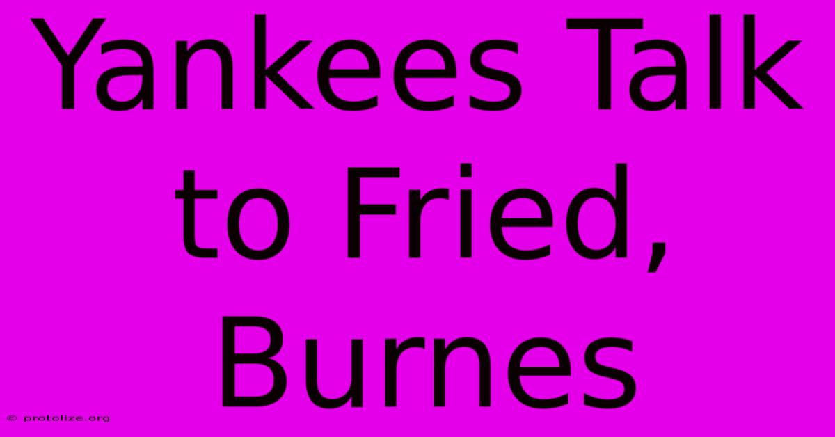 Yankees Talk To Fried, Burnes Yankees Talk To Fried, Burnes