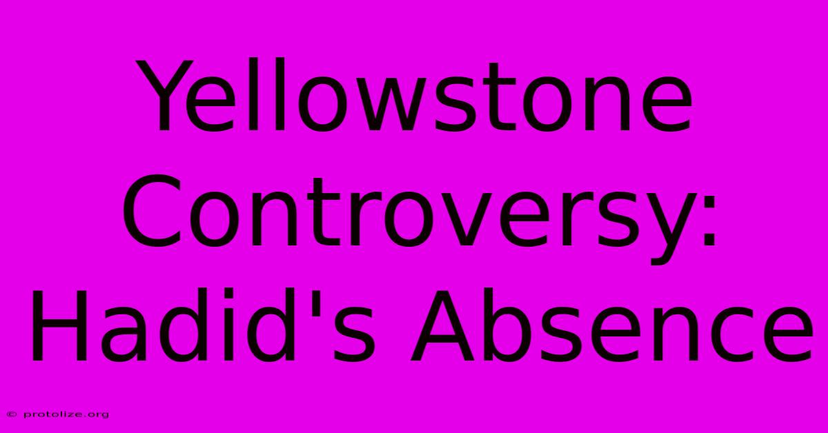 Yellowstone Controversy: Hadid's Absence