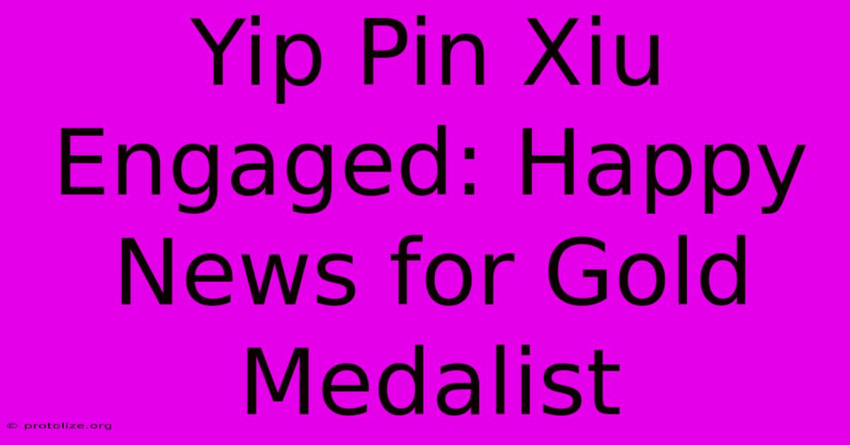 Yip Pin Xiu Engaged: Happy News For Gold Medalist