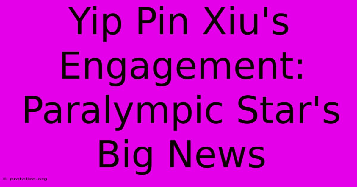Yip Pin Xiu's Engagement: Paralympic Star's Big News Yip Pin Xiu's Engagement: Paralympic Star's Big News