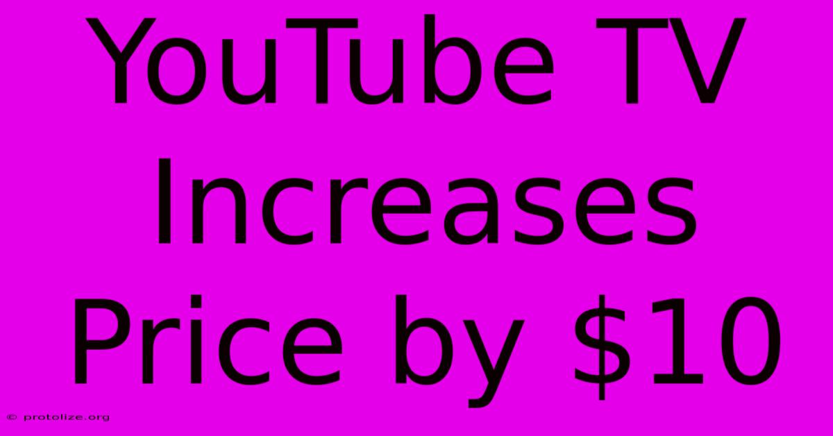 YouTube TV Increases Price By $10