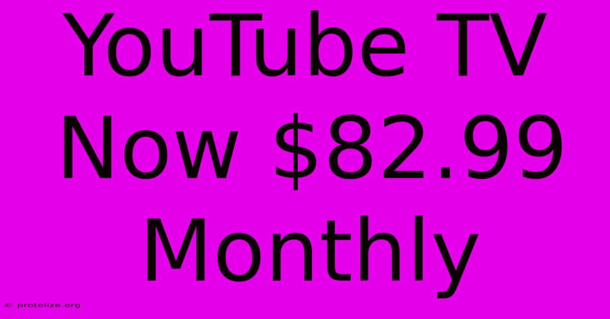 YouTube TV Now $82.99 Monthly