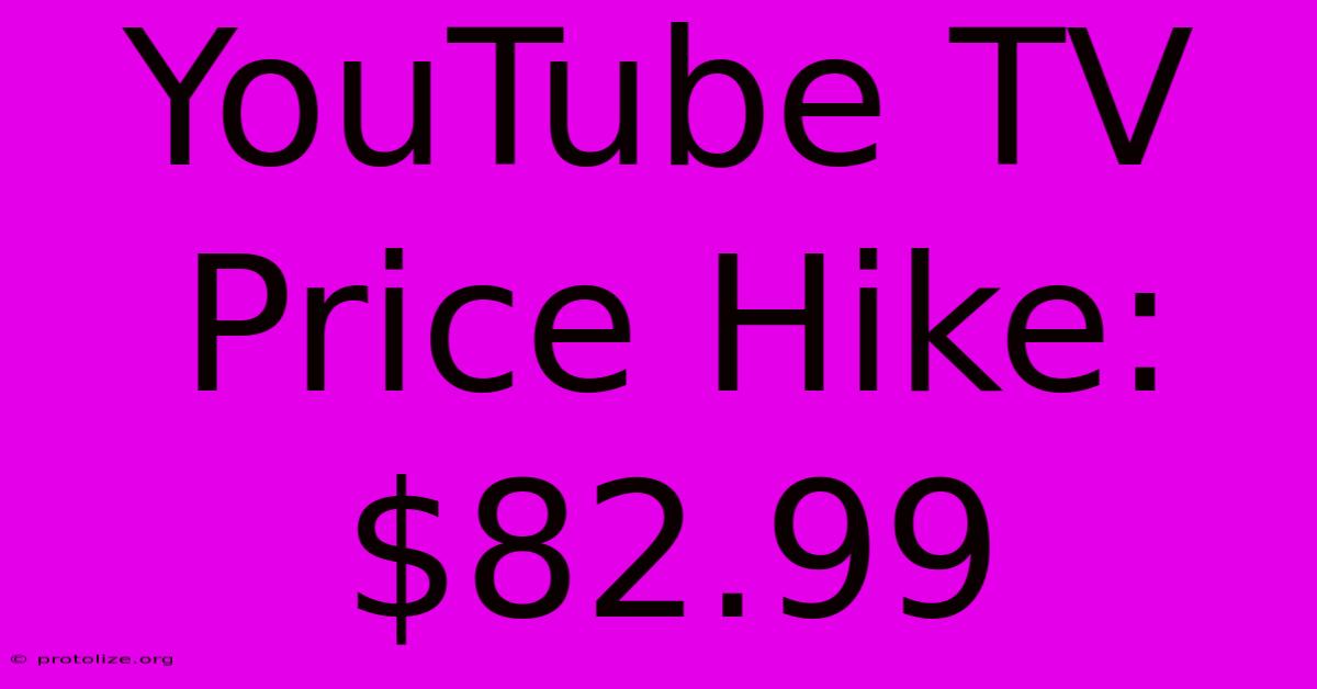 YouTube TV Price Hike: $82.99 YouTube TV Price Hike: $82.99