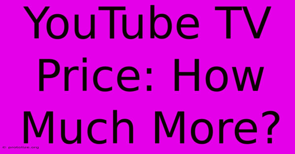 YouTube TV Price: How Much More? YouTube TV Price: How Much More?