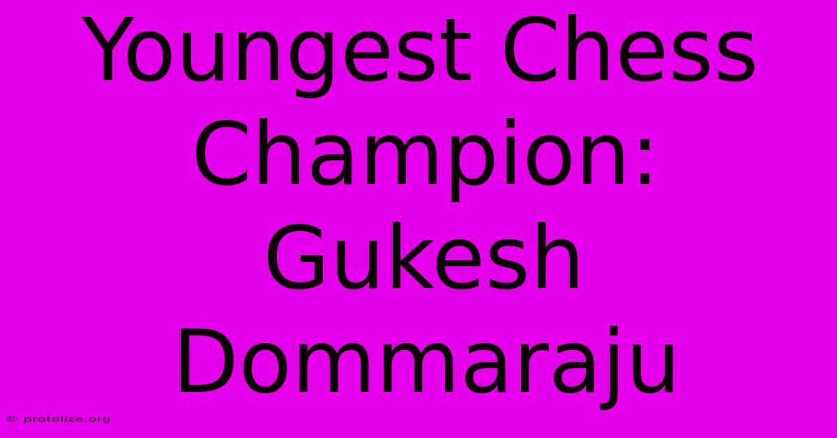 Youngest Chess Champion: Gukesh Dommaraju Youngest Chess Champion: Gukesh Dommaraju