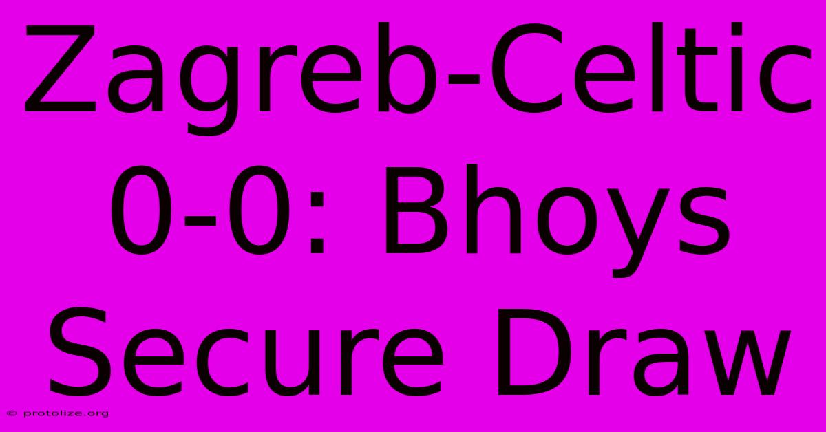 Zagreb-Celtic 0-0: Bhoys Secure Draw Zagreb-Celtic 0-0: Bhoys Secure Draw