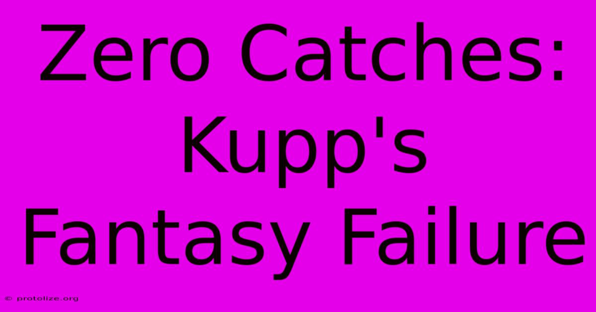 Zero Catches: Kupp's Fantasy Failure Zero Catches: Kupp's Fantasy Failure