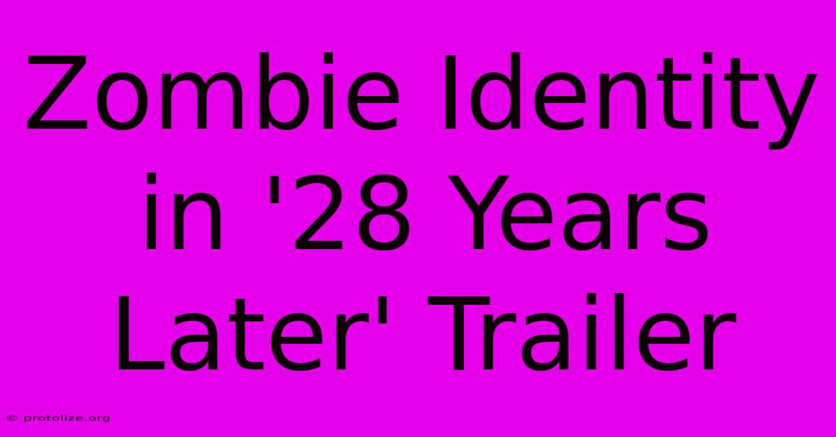 Zombie Identity In '28 Years Later' Trailer Zombie Identity In '28 Years Later' Trailer